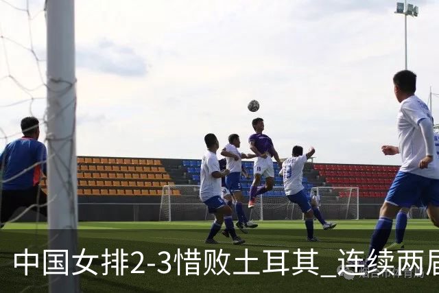 中国女排2-3惜败土耳其 连续两届奥运会无缘4强